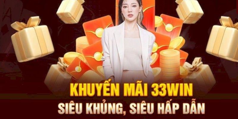 Một số lý do khiến khách hàng lựa chọn khuyến mãi 33WIN